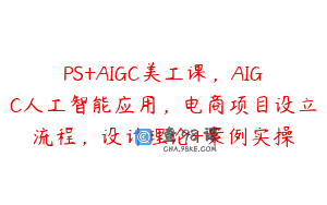 PS+AIGC美工课，AIGC人工智能应用，电商项目设立流程，设计理论+案例实操
