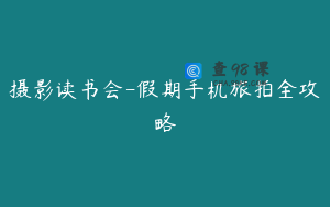 摄影读书会-假期手机旅拍全攻略