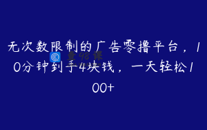 无次数限制的广告零撸平台，10分钟到手4块钱，一天轻松100+