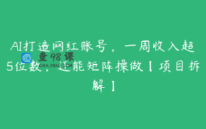 AI打造网红账号，一周收入超5位数，还能矩阵操做【项目拆解】