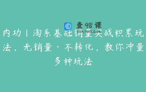 内功丨淘系基础销量实战积累玩法，无销量·不转化，教你冲量多种玩法