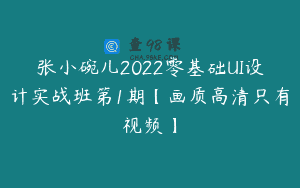 张小碗儿2022零基础UI设计实战班第1期【画质高清只有视频】
