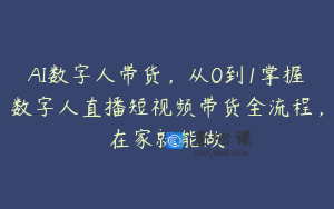AI数字人带货，从0到1掌握数字人直播短视频带货全流程，在家就能做