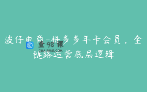波仔电商-拼多多年卡会员，全链路运营底层逻辑