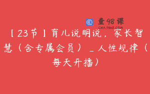 【23节】育儿说明说，家长智慧（含专属会员）_人性规律（每天开播）