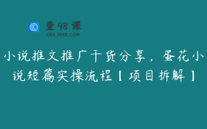 小说推文推广干货分享，蛋花小说短篇实操流程【项目拆解】