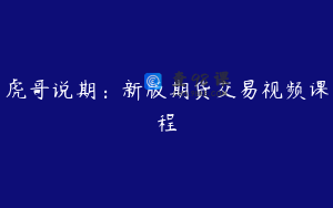 虎哥说期：新版期货交易视频课程