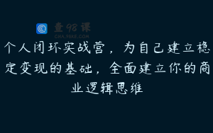 个人闭环实战营，为自己建立稳定变现的基础，全面建立你的商业逻辑思维