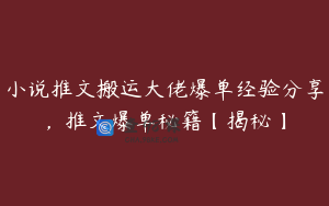 小说推文搬运大佬爆单经验分享，推文爆单秘籍【揭秘】