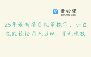 25年最新项目批量操作，小白也能轻松月入过W，可无限放