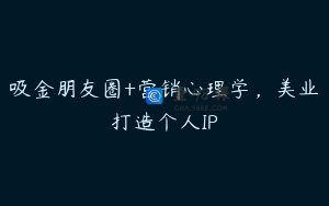 吸金朋友圈+营销心理学，美业打造个人IP