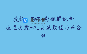 凌帧·TikTok影视解说全流程实操+AE安装教程与整合包