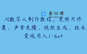 AI数字人制作教程，老照片修复、声音克隆、视频生成，技术变现月入1-6w+