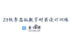 23秋季虚拟数字时装设计训练营