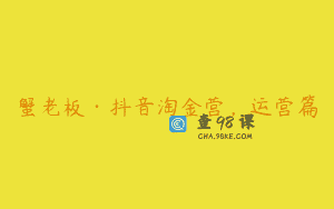 蟹老板·抖音淘金营，运营篇