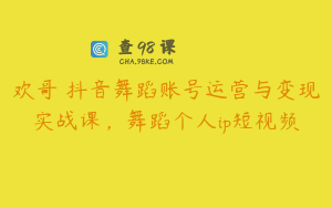 欢哥・抖音舞蹈账号运营与变现实战课，舞蹈个人ip短视频
