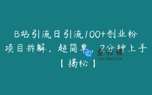 B站引流日引流100+创业粉项目拆解，超简单，2分钟上手【揭秘】