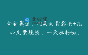 全新赛道，AI美女背影杀+扎心文案视频，一天涨粉5k，