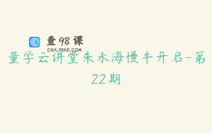 量学云讲堂朱永海慢牛开启-第22期