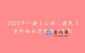 2023年一建【公共_建筑】全科钻石进阶班一年制