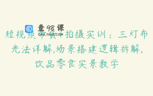 短视频带货+拍摄实训：三灯布光法详解,场景搭建逻辑拆解,饮品零食实景教学