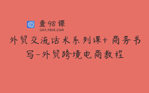外贸交流话术系列课+ 商务书写-外贸跨境电商教程
