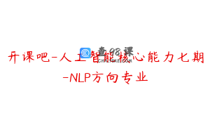 开课吧-人工智能核心能力七期-NLP方向专业