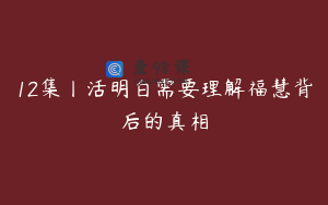 12集丨活明白需要理解福慧背后的真相