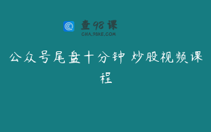 公众号尾盘十分钟 炒股视频课程