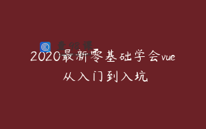 2020最新零基础学会vue 从入门到入坑