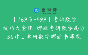 【169节-599】考研数学技巧大全课-娜姐考研数学高分36计_考研数学娜姐书课包