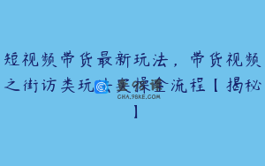 短视频带货最新玩法，带货视频之街访类玩法实操全流程【揭秘】