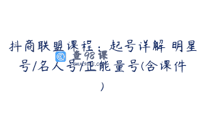 抖商联盟课程：起号详解 明星号/名人号/正能量号(含课件)