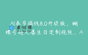 AI春节搞钱8.0升级版，蝴蝶号超火爆生日定制视频，A