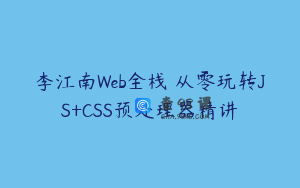 李江南Web全栈 从零玩转JS+CSS预处理器精讲