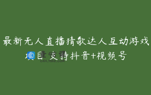 最新无人直播猜歌达人互动游戏项目 支持抖音+视频号