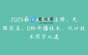 2025最新dy无限注册、无限实名、0粉开播技术，风口技术预学从速