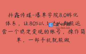 抖鑫传媒-爆单学院8.0孵化体系，让80%以上达人都能运营一个稳定变现的账号，操作简单，一部手机就能做