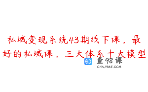 私域变现系统43期线下课，最好的私域课，三大体系十大模型