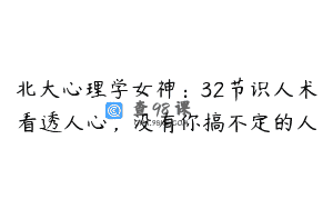 北大心理学女神：32节识人术看透人心，没有你搞不定的人