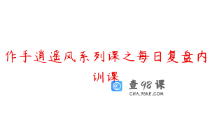 作手逍遥风系列课之每日复盘内训课