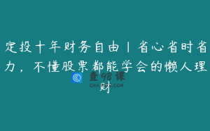 定投十年财务自由|省心省时省力，不懂股票都能学会的懒人理财