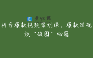 抖音爆款视频策划课，爆款短视频“破圈”秘籍