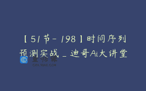 【51节-￥198】时间序列预测实战_迪哥Ai大讲堂