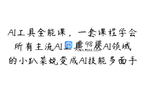 AI工具全能课，一套课程学会所有主流AI工具，从AI领域的小趴菜蜕变成AI技能多面手