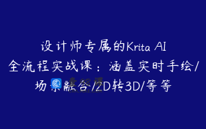 设计师专属的Krita AI全流程实战课：涵盖实时手绘/场景融合/2D转3D/等等