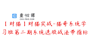 【财猫】财猫实战-猫哥系统学习班第二期系统选股战法带指标
