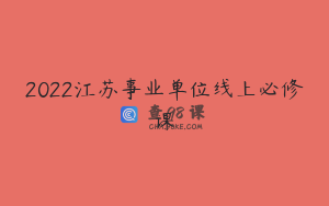 2022江苏事业单位线上必修课