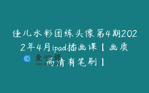 佳儿水彩团练头像第4期2022年4月ipad插画课【画质高清有笔刷】