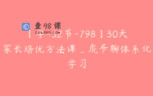 【学-32节-798】30天家长培优方法课_虎爷聊体系化学习